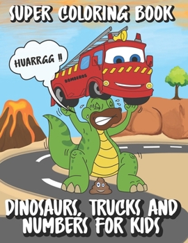Super Coloring Book of Dinosaurs, Trucks and Numbers for Kids: Funny Book Activity for Boy and Girl with 46 Coloring Images with Dotted Line to Cut ... Coloring Books for Kids Ages 2-4, Ages 4-8