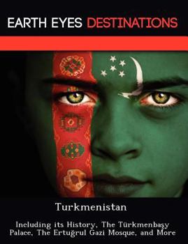 Paperback Turkmenistan: Including its History, The Türkmenbaşy Palace, The Ertuğrul Gazi Mosque, and More Book