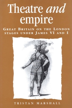 Paperback Theatre and Empire: Great Britain on the London Stages Under James VI and I Book