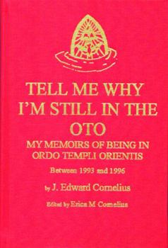 Hardcover Tell Me Why I'm Still in the OTO: My Memoirs of Being in Ordo Templi Orientis Between 1993 and 1996 Book