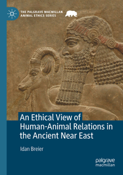 An Ethical View of Human-Animal Relations in the Ancient Near East (The Palgrave Macmillan Animal Ethics Series)