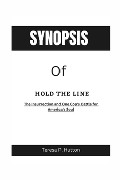SYNOPSIS OF HOLD THE LINE: The Insurrection and One Cop's Battle for America's Soul