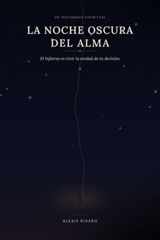 La Noche Oscura del Alma: El infierno es vivir la verdad que elegiste (Spanish Edition)