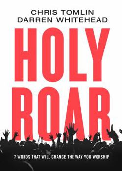 Hardcover Holy Roar: 7 Words That Will Change The Way You Worship Book