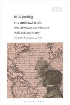 Interpreting The Amistad Case: How Interpreters and Translators Make and Shape HIstory (Literatures, Cultures, Translation)