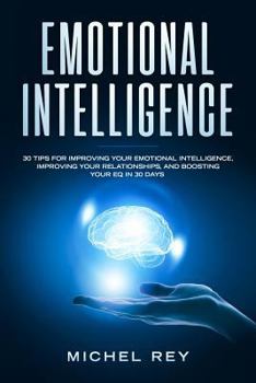 Paperback Emotional Intelligence: 30 Tips for Improving Your Emotional Intelligence, Improving Your Relationships, and Boosting Your Eq in 30 Days Book