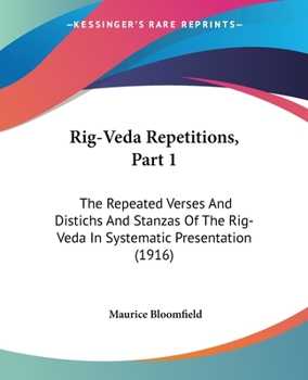 Paperback Rig-Veda Repetitions, Part 1: The Repeated Verses And Distichs And Stanzas Of The Rig-Veda In Systematic Presentation (1916) Book