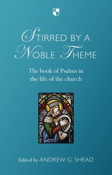 Stirred by a Noble Theme: The Book Of Psalms In The Life Of The Church