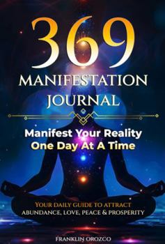 Hardcover 369 Manifestation Journal: Manifest Your Reality One Day At A Time, Your Daily Guide To Attract Abundance, Love, Peace & Prosperity Book