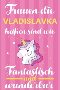 Notizbuch: Frauen Die Vladislavka Heißen Sind Wie Einhörner (120 linierte Seiten, Softcover) Tagebebuch, Reisetagebuch, Skizzenbuch Für Mama, Tochter, Beste Freundin, Oma, Tante (German Edition)
