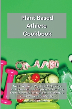 Paperback Planet Based Athlete Cookbook: Protein Vegan and Vegetarian Recipes for a Healthy Meal Plan. Develop Muscles with Tasty Foods to Improve Your Nutrition and Eat Natural even if You Are a Bodybuilder Book
