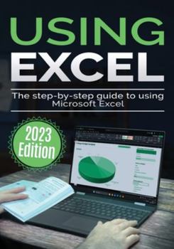 Paperback Using Microsoft Excel - 2023 Edition: The Step-by-step Guide to Using Microsoft Excel Book