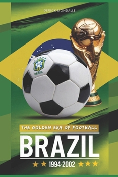 BRAZIL 1994-2002 THE GOLDEN ERA OF FOOTBALL