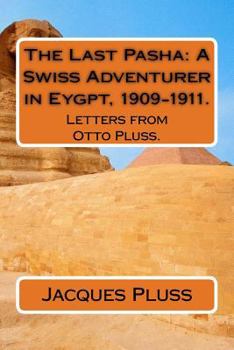 Paperback The Last Pasha: A Swiss Adventurer in Eygpt, 1909-1911.: Letters from Otto Pluss. Book