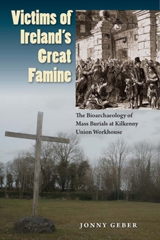 Victims of Ireland's Great Famine: The Bioarchaeology of Mass Burials at Kilkenny Union Workhouse - Book  of the Bioarchaeological Interpretations of the Human Past