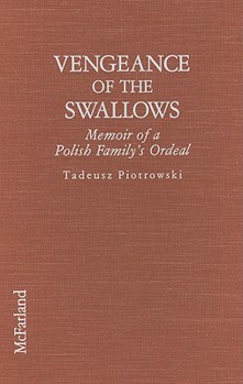 Hardcover Vengeance of the Swallows: Memoir of a Polish Family's Ordeal Under Soviet Aggression, Ukrainian Ethnic Cleansing and Nazi Enslavement, and Their Book