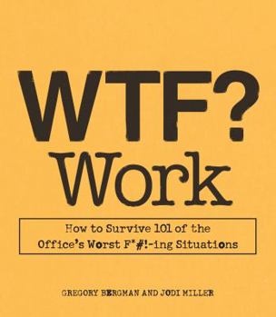 Paperback WTF? Work: How to Survive 101 of the Office's Worst F*#!-ing Situations Book