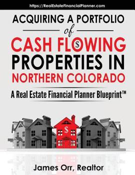 Paperback Acquiring a Portfolio of Cash Flowing Properties in Northern Colorado: A Real Estate Financial Planner Blueprint(TM) Book