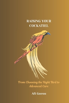 Paperback Raising Your Cockatiel: From Choosing the Right Bird to Advanced Care Book