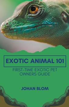 Paperback Exotic Animal 101: First-Time Exotic Pet Owners Guide Book