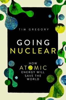 Hardcover Going Nuclear: How Atomic Energy Will Save the World Book