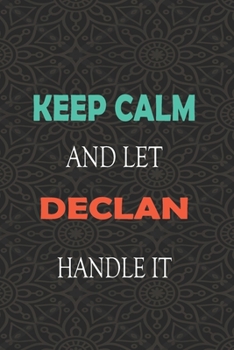Keep Calm and let DECLAN handle it: Lined Notebook / Journal Gift for a Boy or a Man names DECLAN, 110 Pages, 6x9, Soft Cover, Matte Finish