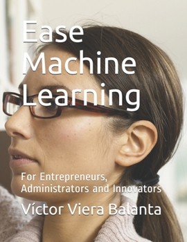 Paperback Ease Machine Learning: For Entrepreneurs, Administrators and Innovators Book