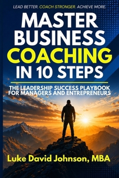 Paperback Master Business Coaching In 10 Steps: The Leadership Success Playbook For Managers And Entrepreneurs Book