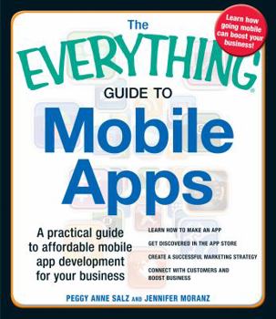 Paperback The Everything Guide to Mobile Apps: A Practical Guide to Affordable Mobile App Development for Your Business Book