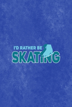I´d Rather Be Skating: All Purpose 6x9 Blank Lined Notebook Journal Way Better Than A Card Trendy Unique Gift Blue Velvet Ice Skating