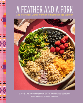Hardcover A Feather and a Fork: 125 Intertribal Dishes from an Indigenous Food Warrior Book