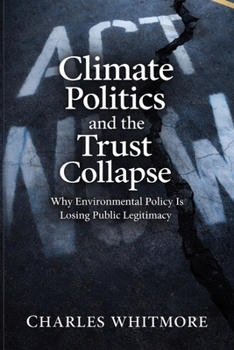 Paperback Climate Politics and the Trust Collapse: Why Environmental Policy Is Losing Public Legitimacy Book