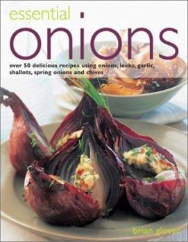 Paperback Essential Onions: Over 80 Delicious Recipes Using Onions, Leeks, Garlic, Shallots, Scallions and Chives Book
