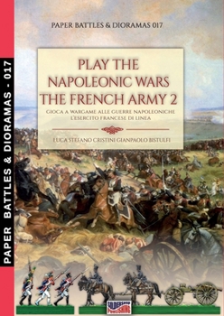 Paperback Play the Napoleonic war - The French army 2: Gioca a wargame alle guerre napoleoniche - L'esercito francese di Linea Book