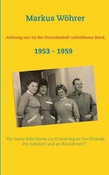 Achtung nur ist der Freundschaft unfehlbares Band: Für meine liebe Mama zur Erinnerung an ihre Freunde, ihre Schulzeit und an ihre Lehrzeit!