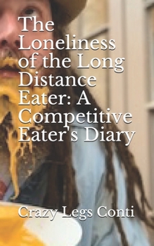 Paperback The Loneliness of the Long Distance Eater: A Competitive Eater's Diary Book