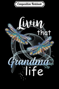 Paperback Composition Notebook: Livin That Grandma Life Dragonfly Art Funny Grandma Gift Journal/Notebook Blank Lined Ruled 6x9 100 Pages Book