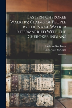 Paperback Eastern Cherokee Walkers; Claims of People by the Name Walker Intermarried With the Cherokee Indians: 2 Book