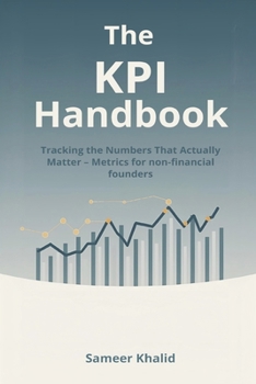Paperback The KPI Handbook: Tracking the Numbers That Actually Matter - Metrics for non-financial founders. Book
