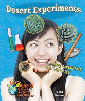 Desert Experiments: 11 Science Experiments in One Hour or Less - Book  of the Last Minute Science Projects with Biomes