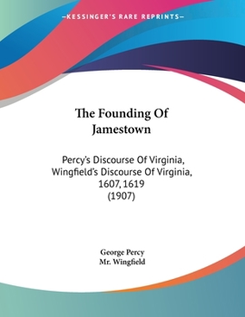 Paperback The Founding Of Jamestown: Percy's Discourse Of Virginia, Wingfield's Discourse Of Virginia, 1607, 1619 (1907) Book