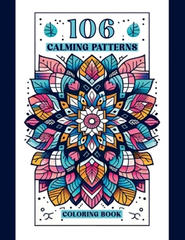 106 Calming Patterns Coloring Book: Big Book of Premium Relaxing Art for Stress & Anxiety Relief | Clear Images | Full Page | No Grayscale | Minimized ... Escapes: A Coloring Journey to Serenity)