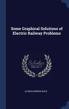 Hardcover Some Graphical Solutions of Electric Railway Problems Book