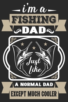 I’m a fishing dad just like a normal dad except much cooler: Fishing Logbook for fishing lover to keep note of fishing days activity