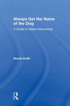 Hardcover Always Get the Name of the Dog: A Guide to Media Interviewing Book