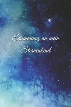Erinnerung an Mein Sternenkind : Tagebuch Zum Selbst Schreiben - Tagebuch F?r Eltern und Angeh?rige Nach Fehlgeburt, Stiller Geburt Oder Neugeborenentod