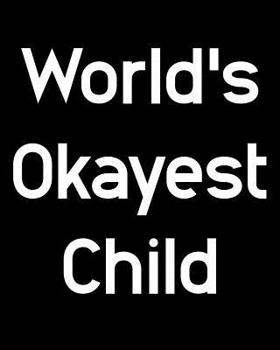 World's Okayest Child: 108 Page College Ruled Notebook 8x10