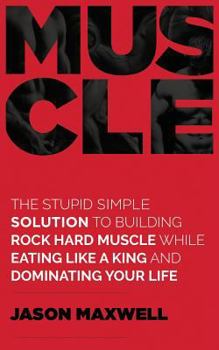 Paperback Muscle: The Stupid Simple Solution To Building Rock Hard Muscle While Eating Like A King And Dominating Your Life Book