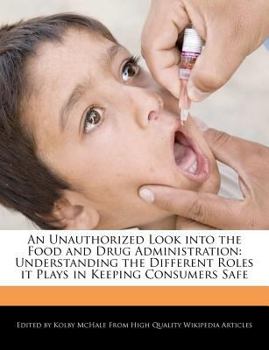 An Unauthorized Look into the Food and Drug Administration : Understanding the Different Roles It Plays in Keeping Consumers Safe