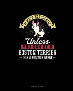 Paperback Always Be Yourself Unless You Can Be A Boston Terrier Then Be A Boston Terrier: Reading Journal Book